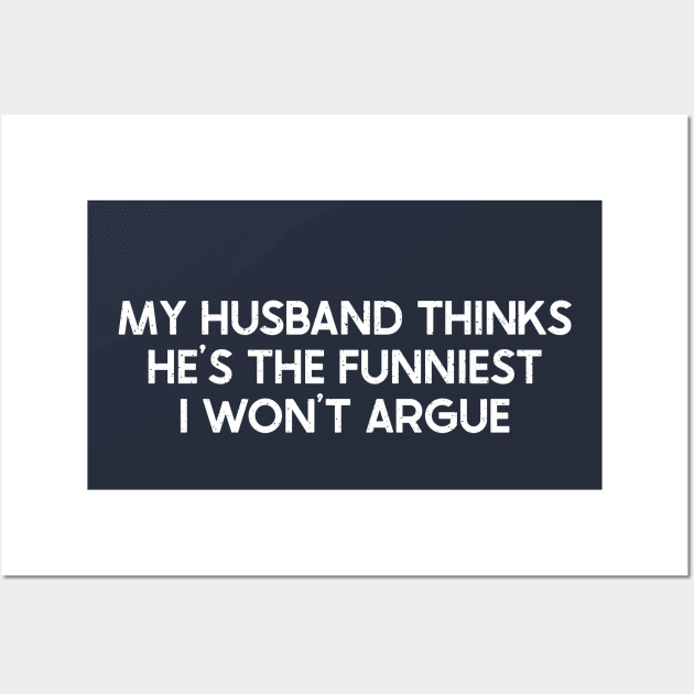 My Husband Thinks He's the Funniest I Won't Argue Wall Art by trendynoize